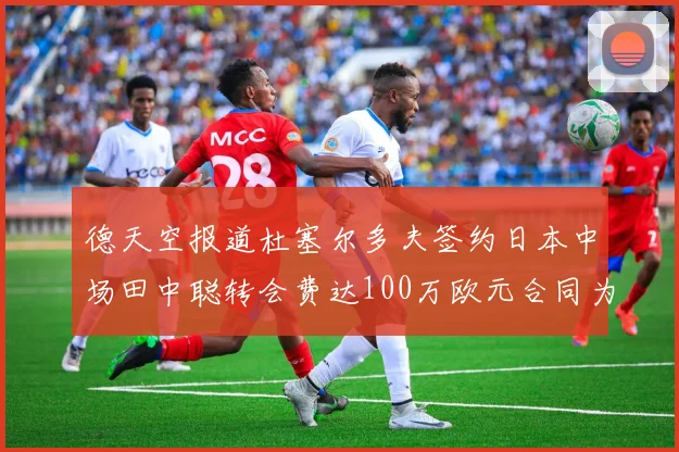 德天空报道杜塞尔多夫签约日本中场田中聪转会费达100万欧元合同为期四年