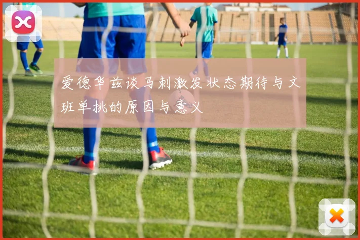 爱德华兹谈马刺激发状态期待与文班单挑的原因与意义